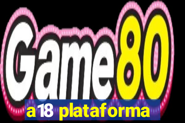 a18 plataforma